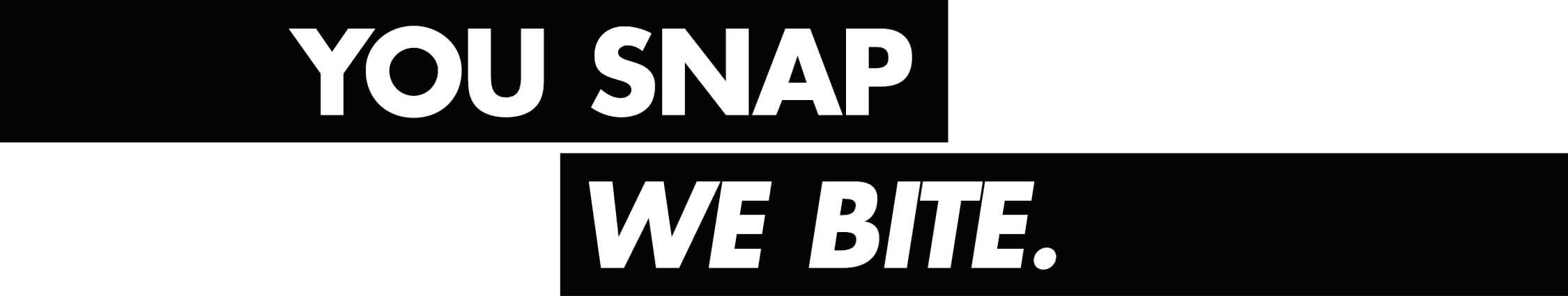 You snap, we bite.